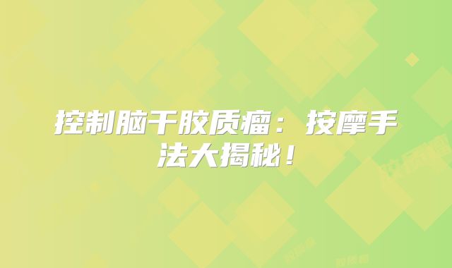 控制脑干胶质瘤：按摩手法大揭秘！