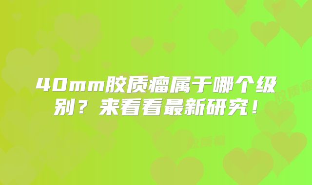 40mm胶质瘤属于哪个级别？来看看最新研究！