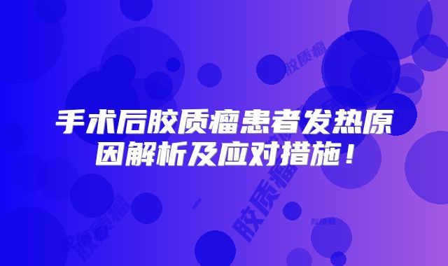 手术后胶质瘤患者发热原因解析及应对措施！