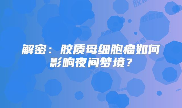 解密：胶质母细胞瘤如何影响夜间梦境？