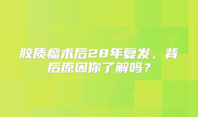 胶质瘤术后28年复发，背后原因你了解吗？