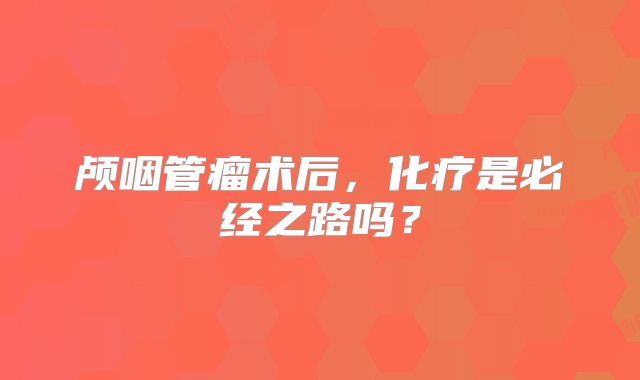 颅咽管瘤术后，化疗是必经之路吗？