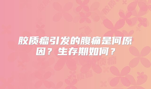 胶质瘤引发的腹痛是何原因？生存期如何？