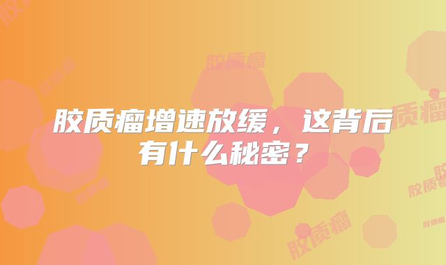 胶质瘤增速放缓，这背后有什么秘密？