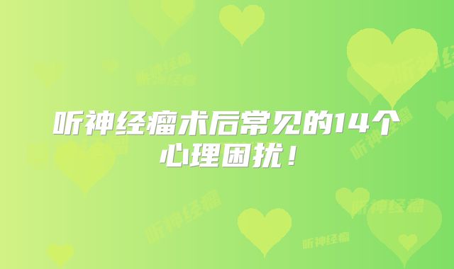 听神经瘤术后常见的14个心理困扰！