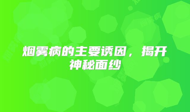 烟雾病的主要诱因，揭开神秘面纱