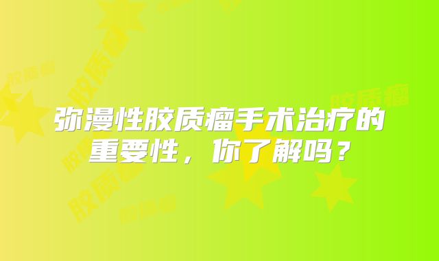 弥漫性胶质瘤手术治疗的重要性，你了解吗？