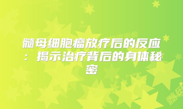 髓母细胞瘤放疗后的反应：揭示治疗背后的身体秘密