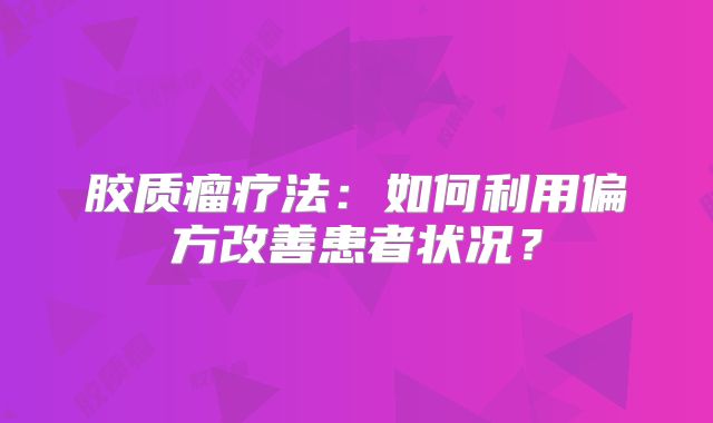 胶质瘤疗法：如何利用偏方改善患者状况？