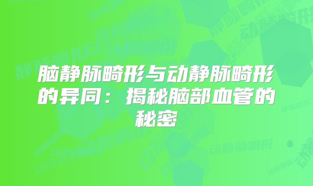 脑静脉畸形与动静脉畸形的异同：揭秘脑部血管的秘密