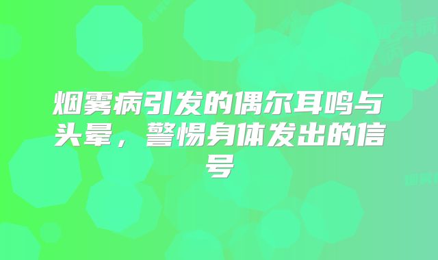 烟雾病引发的偶尔耳鸣与头晕，警惕身体发出的信号