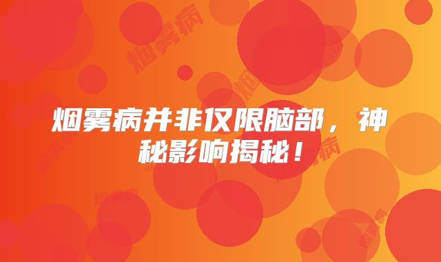 烟雾病并非仅限脑部，神秘影响揭秘！