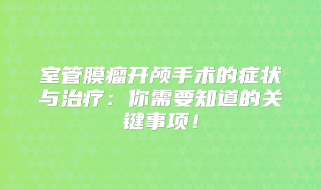 室管膜瘤开颅手术的症状与治疗：你需要知道的关键事项！