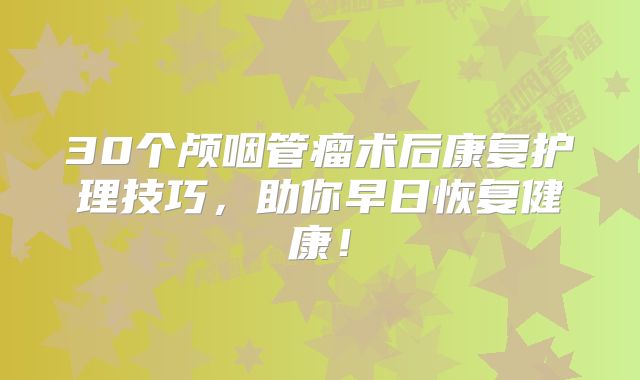 30个颅咽管瘤术后康复护理技巧，助你早日恢复健康！