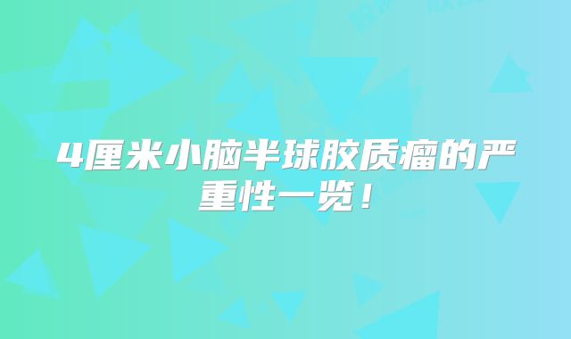 4厘米小脑半球胶质瘤的严重性一览！