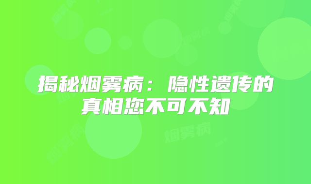 揭秘烟雾病：隐性遗传的真相您不可不知