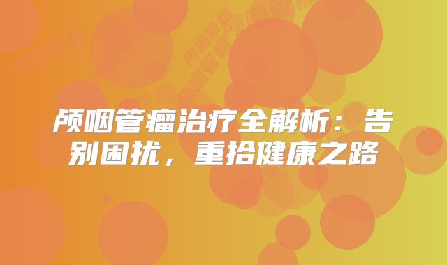 颅咽管瘤治疗全解析：告别困扰，重拾健康之路