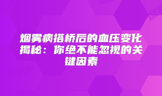 烟雾病搭桥后的血压变化揭秘：你绝不能忽视的关键因素