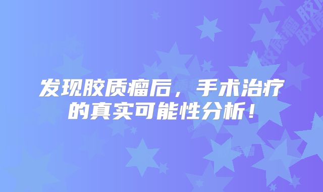 发现胶质瘤后，手术治疗的真实可能性分析！