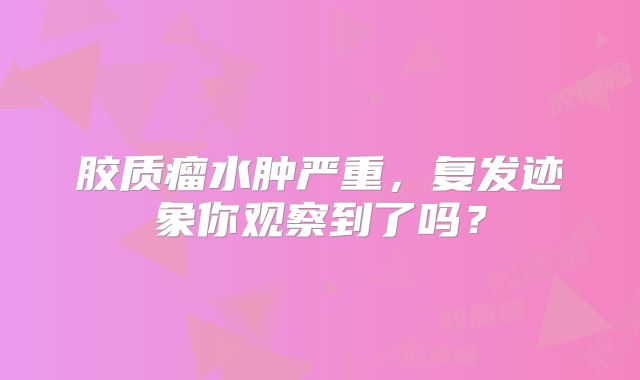胶质瘤水肿严重，复发迹象你观察到了吗？