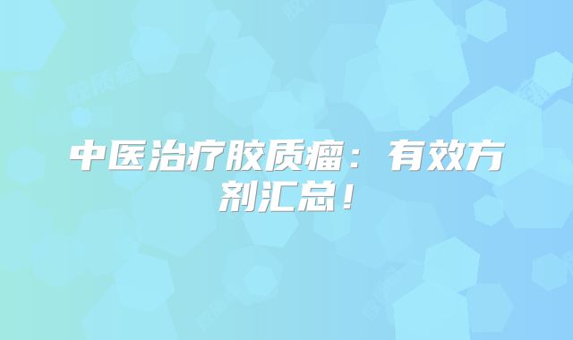 中医治疗胶质瘤：有效方剂汇总！