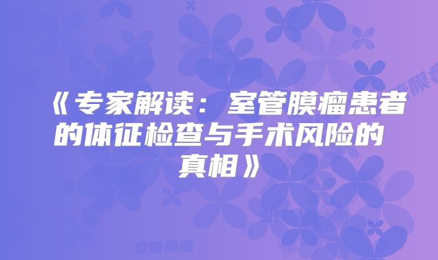 《专家解读：室管膜瘤患者的体征检查与手术风险的真相》