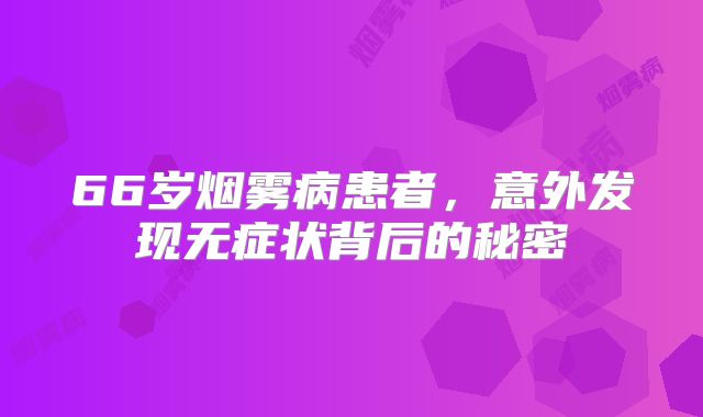 66岁烟雾病患者，意外发现无症状背后的秘密