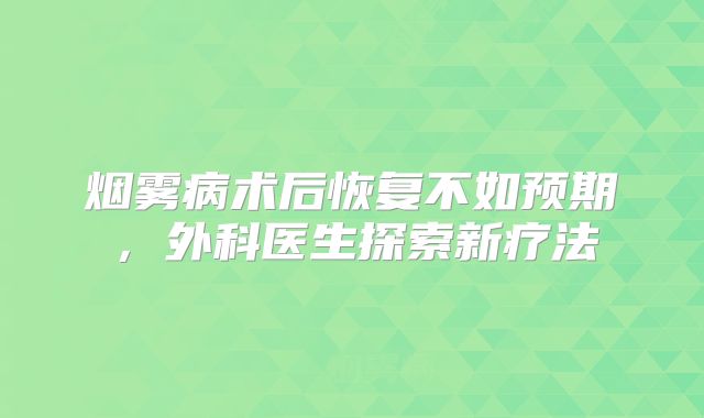 烟雾病术后恢复不如预期，外科医生探索新疗法