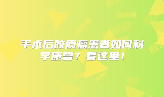 手术后胶质瘤患者如何科学康复？看这里！
