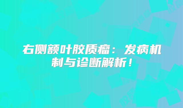 右侧额叶胶质瘤：发病机制与诊断解析！