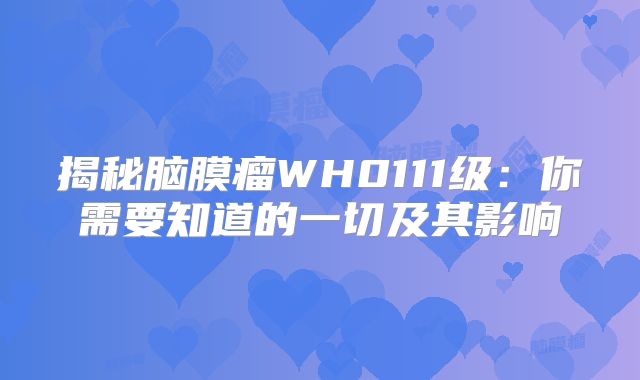 揭秘脑膜瘤WH0111级：你需要知道的一切及其影响