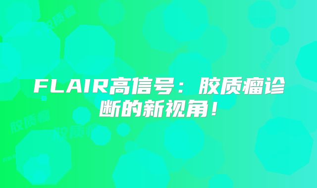 FLAIR高信号：胶质瘤诊断的新视角！