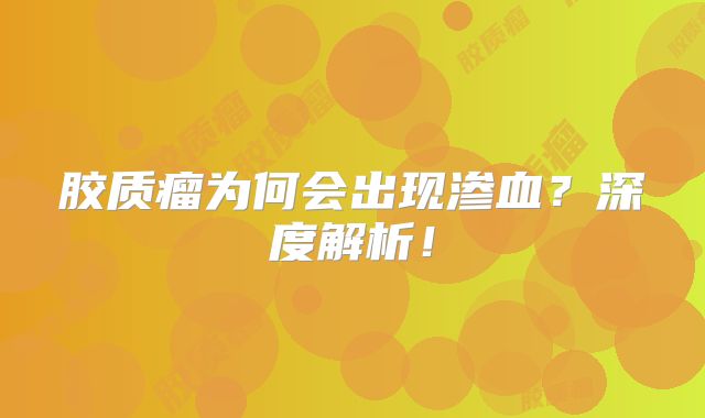胶质瘤为何会出现渗血？深度解析！