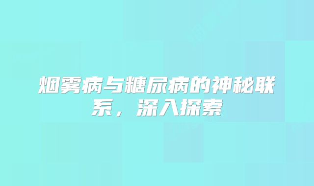 烟雾病与糖尿病的神秘联系，深入探索