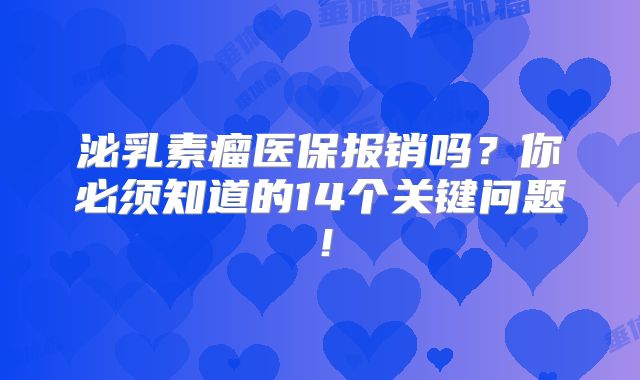泌乳素瘤医保报销吗？你必须知道的14个关键问题！