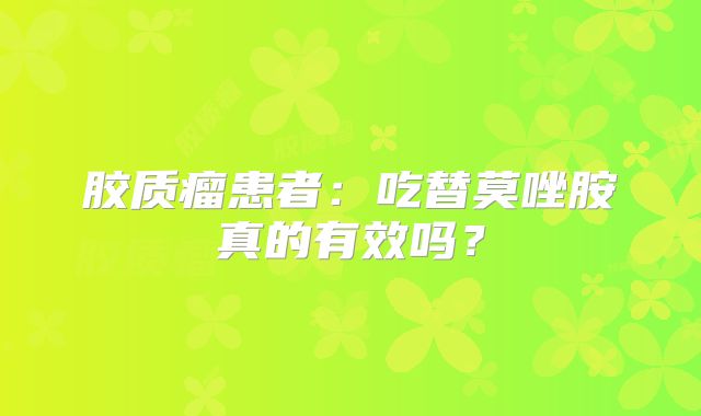 胶质瘤患者：吃替莫唑胺真的有效吗？