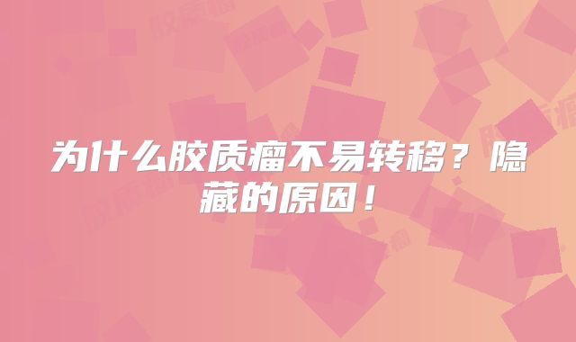为什么胶质瘤不易转移？隐藏的原因！
