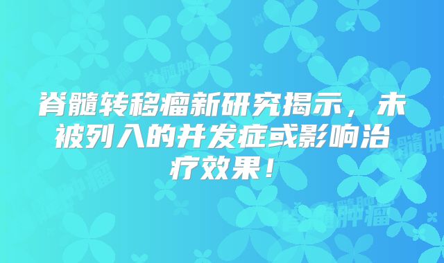 脊髓转移瘤新研究揭示，未被列入的并发症或影响治疗效果！