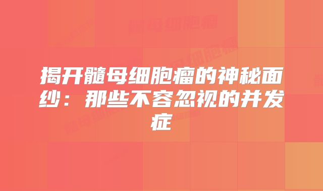 揭开髓母细胞瘤的神秘面纱：那些不容忽视的并发症