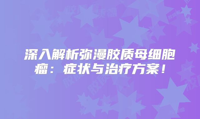 深入解析弥漫胶质母细胞瘤：症状与治疗方案！