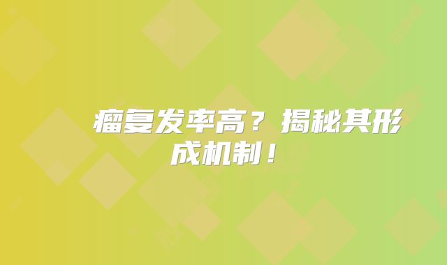 腦膠質瘤复发率高？揭秘其形成机制！