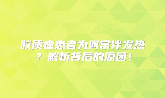 胶质瘤患者为何常伴发热？解析背后的原因！