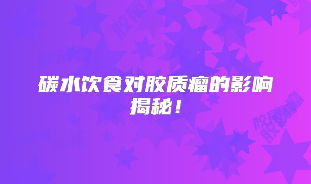 碳水饮食对胶质瘤的影响揭秘！