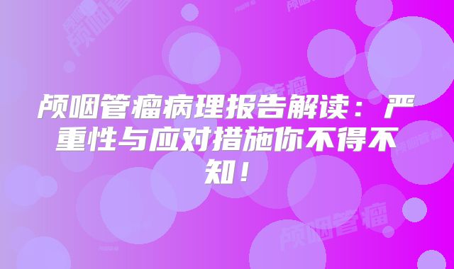 颅咽管瘤病理报告解读：严重性与应对措施你不得不知！