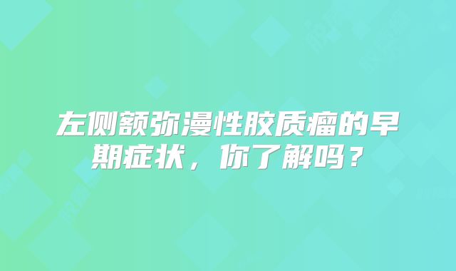 左侧额弥漫性胶质瘤的早期症状，你了解吗？