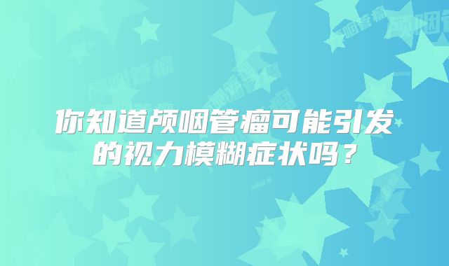 你知道颅咽管瘤可能引发的视力模糊症状吗？