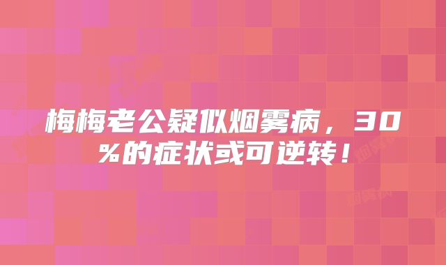 梅梅老公疑似烟雾病，30%的症状或可逆转！