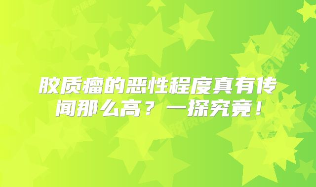 胶质瘤的恶性程度真有传闻那么高？一探究竟！