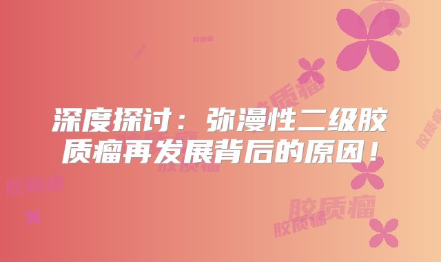 深度探讨：弥漫性二级胶质瘤再发展背后的原因！
