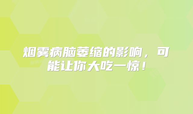 烟雾病脑萎缩的影响，可能让你大吃一惊！